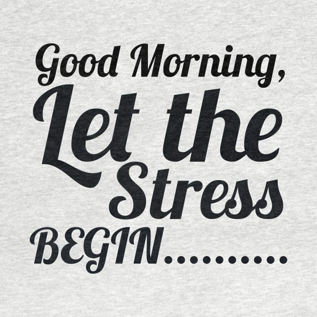 Good morning let the stress begin by Amestyle international